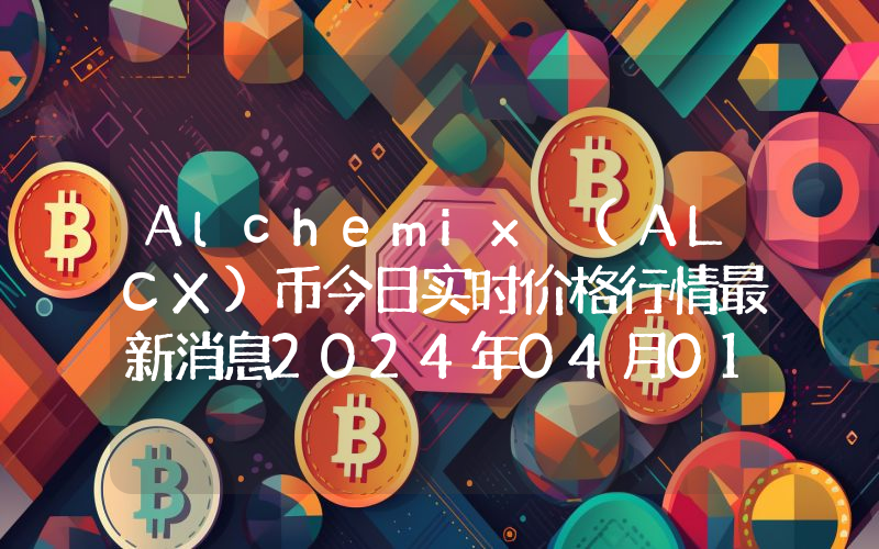 Alchemix (ALCX)币今日实时价格行情最新消息2024年04月01日