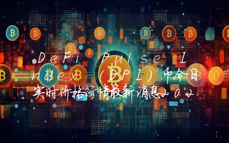 DeFi Pulse Index (DPI)币今日实时价格行情最新消息2024年04月01日