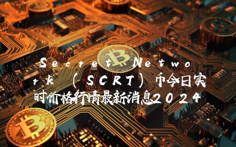 Secret Network (SCRT)币今日实时价格行情最新消息2024年04月01日