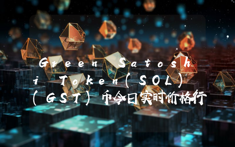 Green Satoshi Token(SOL) (GST)币今日实时价格行情最新消息2024年04月01日