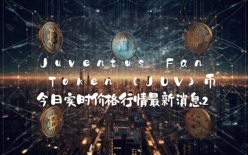 Juventus Fan Token (JUV)币今日实时价格行情最新消息2024年04月01日