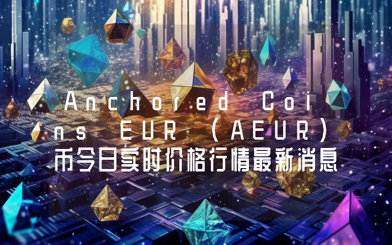 Anchored Coins EUR (AEUR)币今日实时价格行情最新消息2024年04月01日