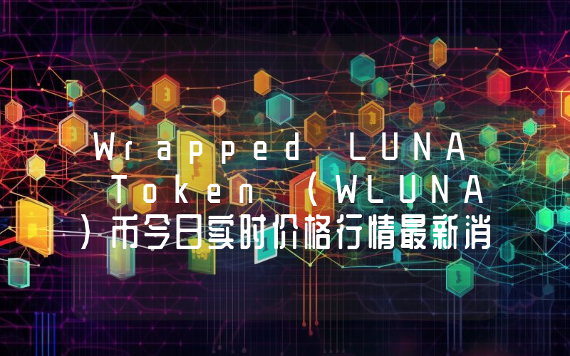 Wrapped LUNA Token (WLUNA)币今日实时价格行情最新消息2024年04月01日