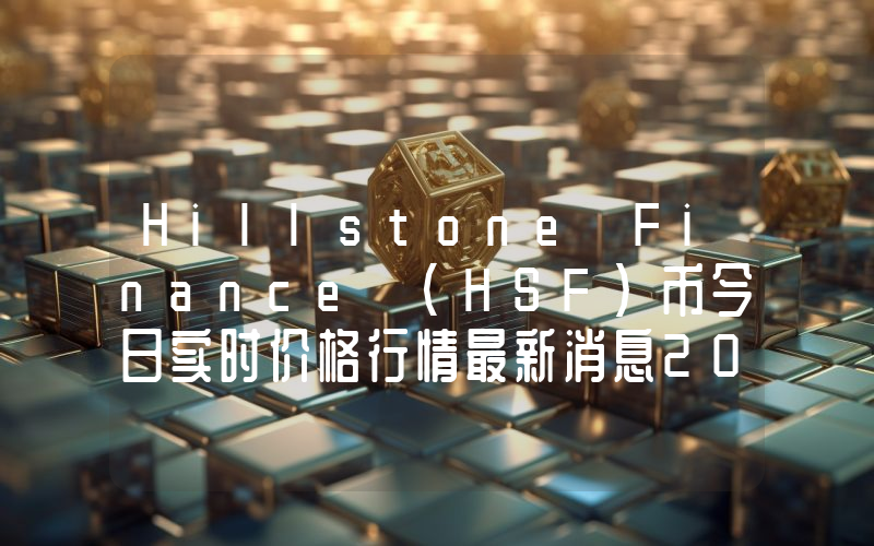 Hillstone Finance (HSF)币今日实时价格行情最新消息2024年04月01日