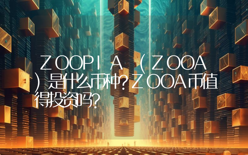 ZOOPIA (ZOOA)是什么币种？ZOOA币值得投资吗？