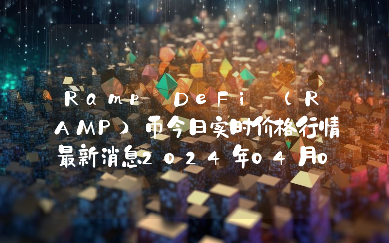 Ramp DeFi (RAMP)币今日实时价格行情最新消息2024年04月01日