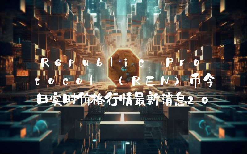 Republic Protocol (REN)币今日实时价格行情最新消息2024年04月01日