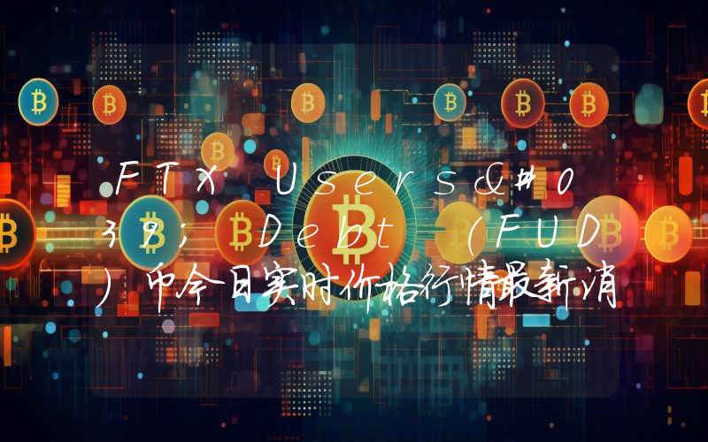 FTX Users' Debt (FUD)币今日实时价格行情最新消息2024年04月01日