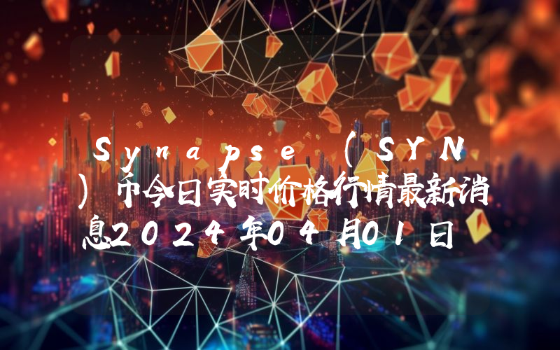 Synapse (SYN)币今日实时价格行情最新消息2024年04月01日