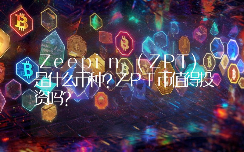 Zeepin (ZPT)是什么币种？ZPT币值得投资吗？