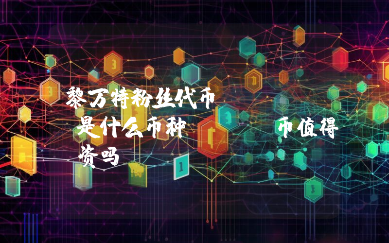 黎万特粉丝代币 (LEV)是什么币种？LEV币值得投资吗？