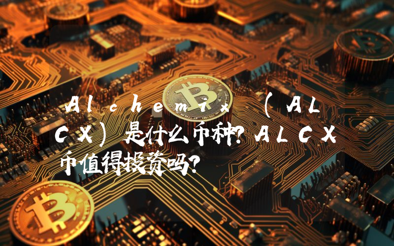Alchemix (ALCX)是什么币种？ALCX币值得投资吗？