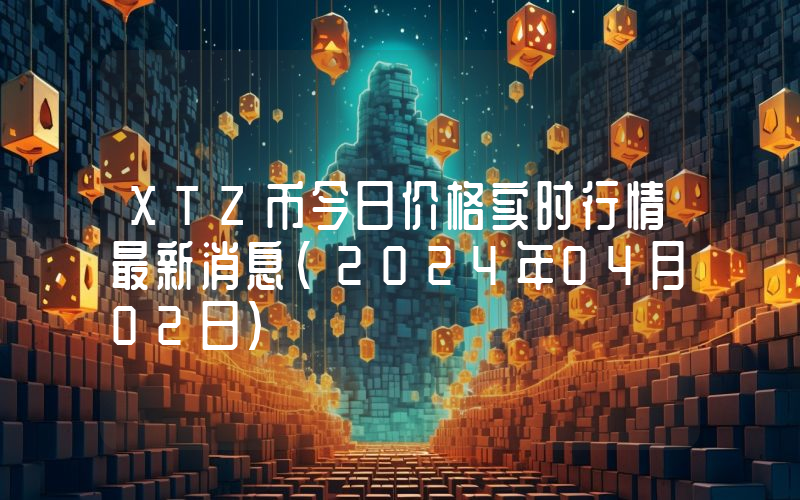XTZ币今日价格实时行情最新消息(2024年04月02日)