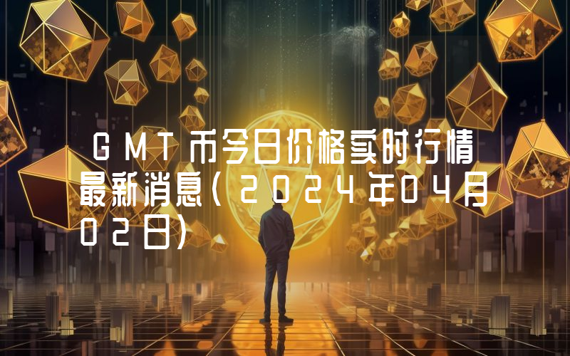 GMT币今日价格实时行情最新消息(2024年04月02日)