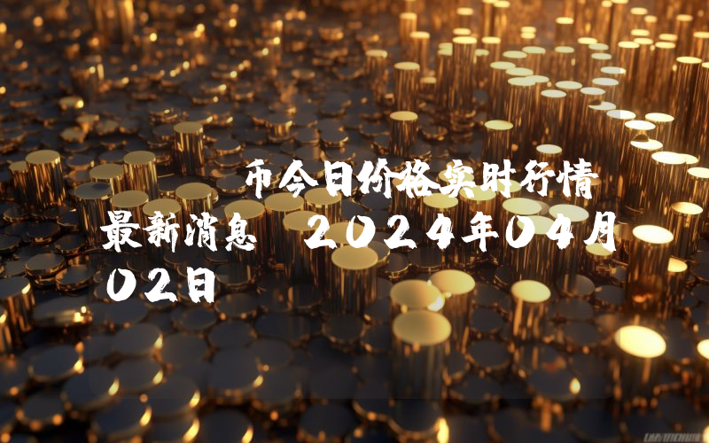 GLM币今日价格实时行情最新消息(2024年04月02日)
