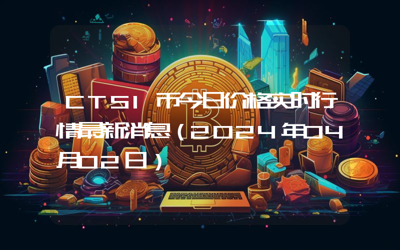 CTSI币今日价格实时行情最新消息(2024年04月02日)