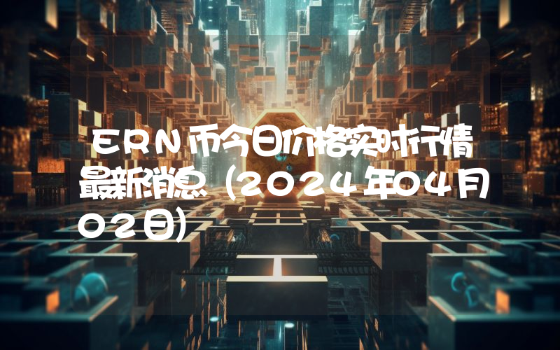 ERN币今日价格实时行情最新消息(2024年04月02日)