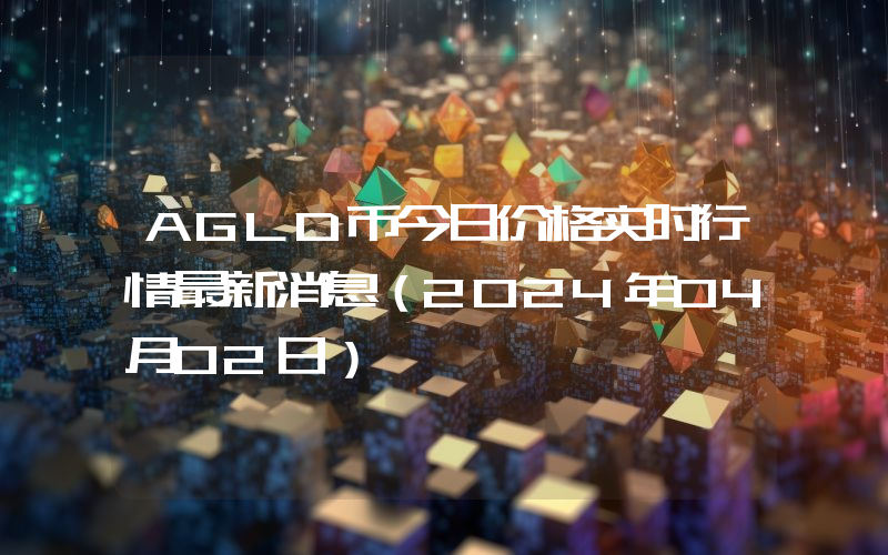 AGLD币今日价格实时行情最新消息(2024年04月02日)