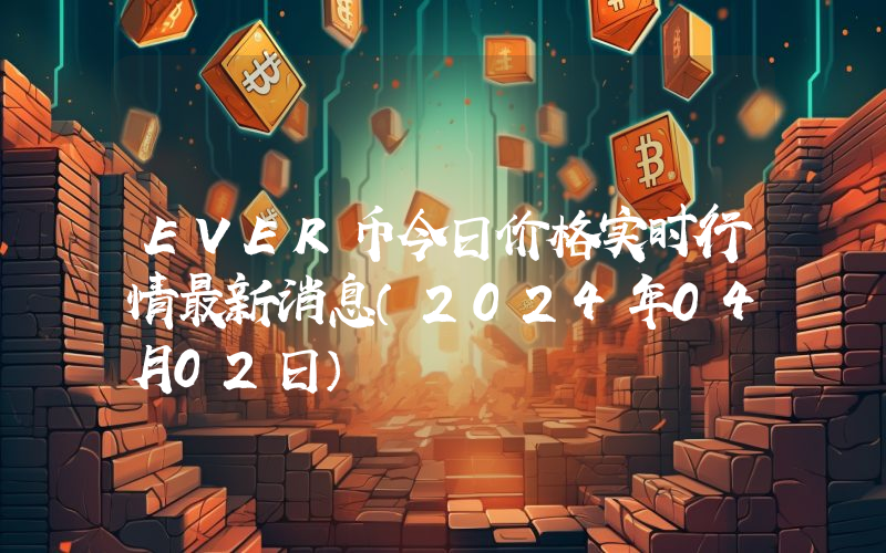 EVER币今日价格实时行情最新消息(2024年04月02日)