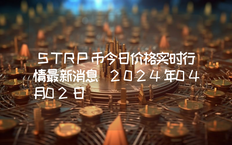 STRP币今日价格实时行情最新消息(2024年04月02日)