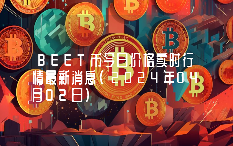 BEET币今日价格实时行情最新消息(2024年04月02日)