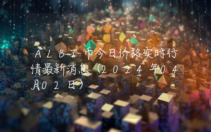 ALBT币今日价格实时行情最新消息(2024年04月02日)