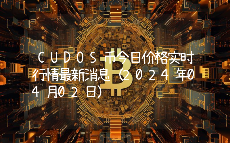 CUDOS币今日价格实时行情最新消息(2024年04月02日)