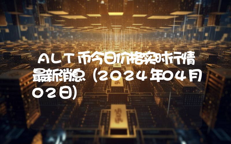 ALT币今日价格实时行情最新消息(2024年04月02日)