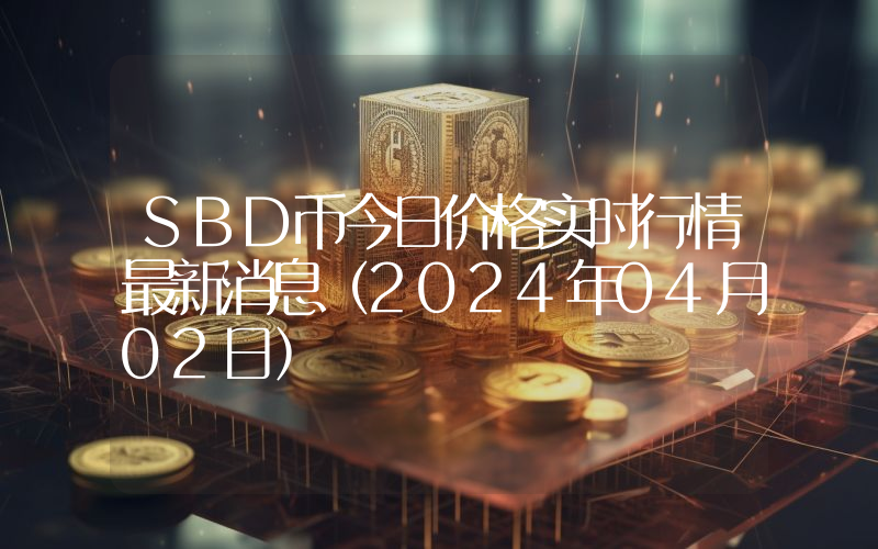 SBD币今日价格实时行情最新消息(2024年04月02日)