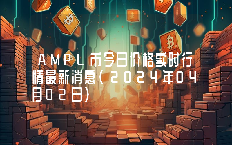 AMPL币今日价格实时行情最新消息(2024年04月02日)