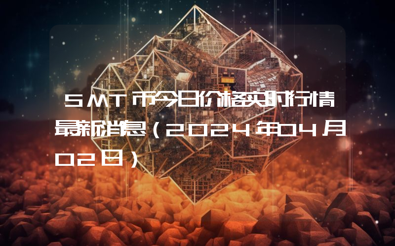SMT币今日价格实时行情最新消息(2024年04月02日)