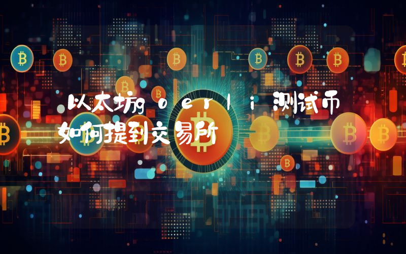 以太坊goerli测试币如何提到交易所