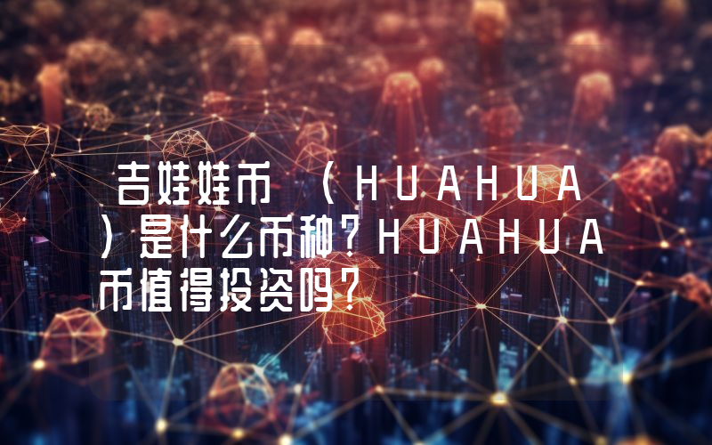 吉娃娃币 (HUAHUA)是什么币种？HUAHUA币值得投资吗？