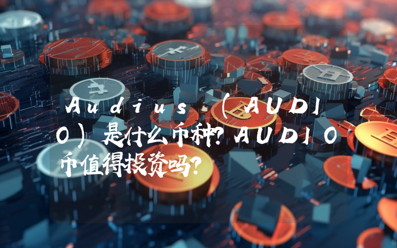 Audius (AUDIO)是什么币种？AUDIO币值得投资吗？