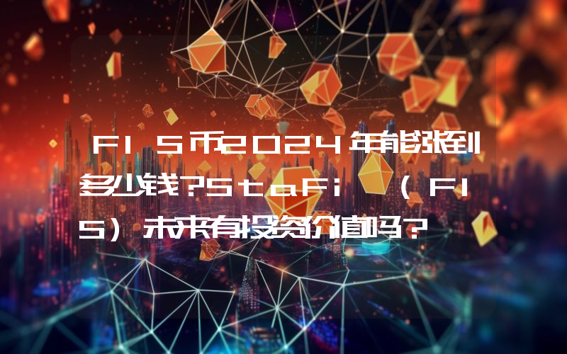 FIS币2024年能涨到多少钱？StaFi (FIS)未来有投资价值吗？