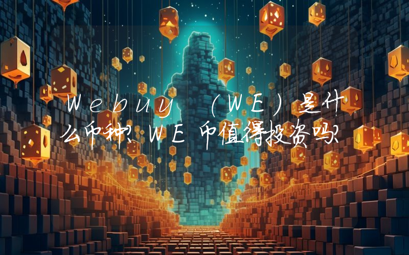 Webuy (WE)是什么币种？WE币值得投资吗？