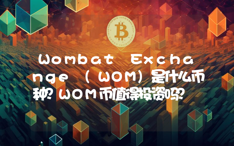 Wombat Exchange (WOM)是什么币种？WOM币值得投资吗？