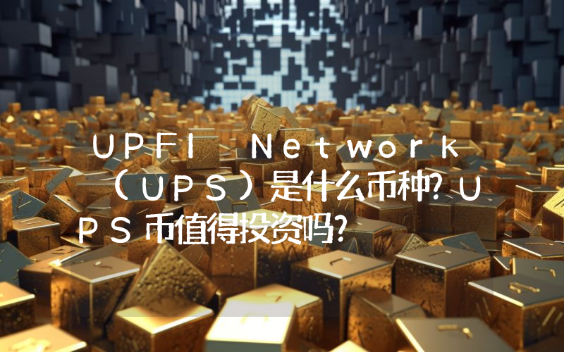 UPFI Network (UPS)是什么币种？UPS币值得投资吗？