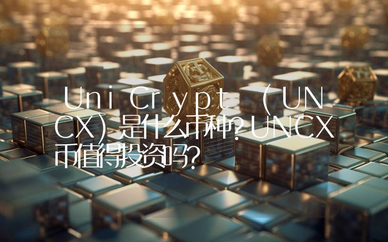 UniCrypt (UNCX)是什么币种？UNCX币值得投资吗？