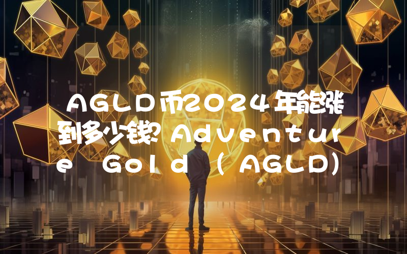 AGLD币2024年能涨到多少钱？Adventure Gold (AGLD)未来有投资价值吗？