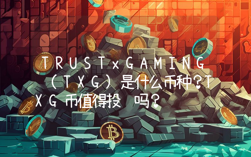 TRUSTxGAMING (TXG)是什么币种？TXG币值得投资吗？