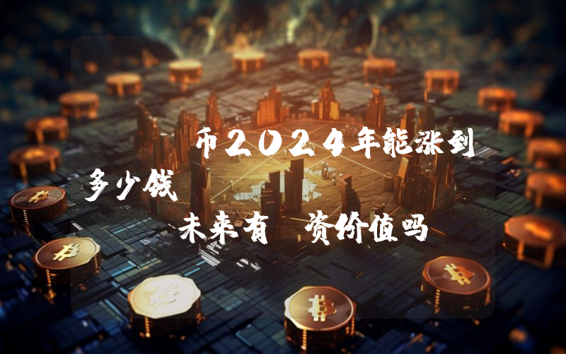 CHZ币2024年能涨到多少钱？Chiliz (CHZ)未来有投资价值吗？