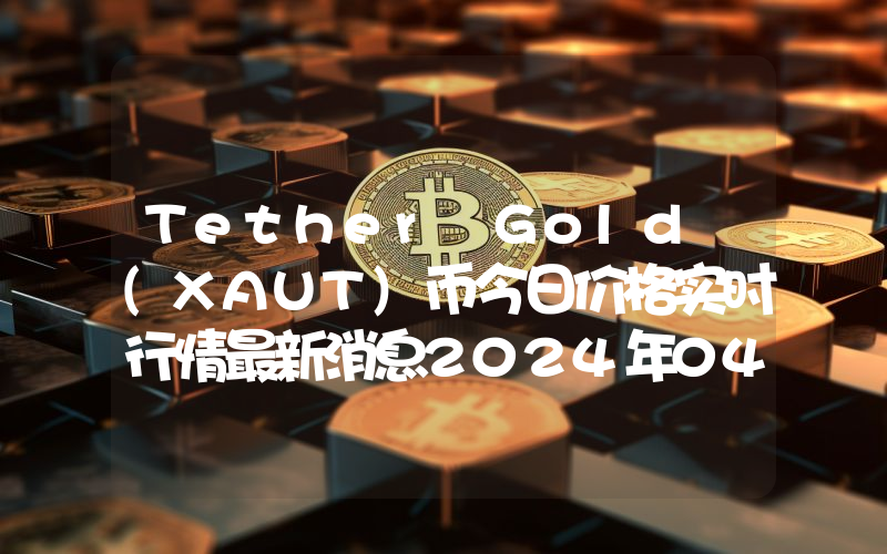 Tether Gold (XAUT)币今日价格实时行情最新消息2024年04月03日