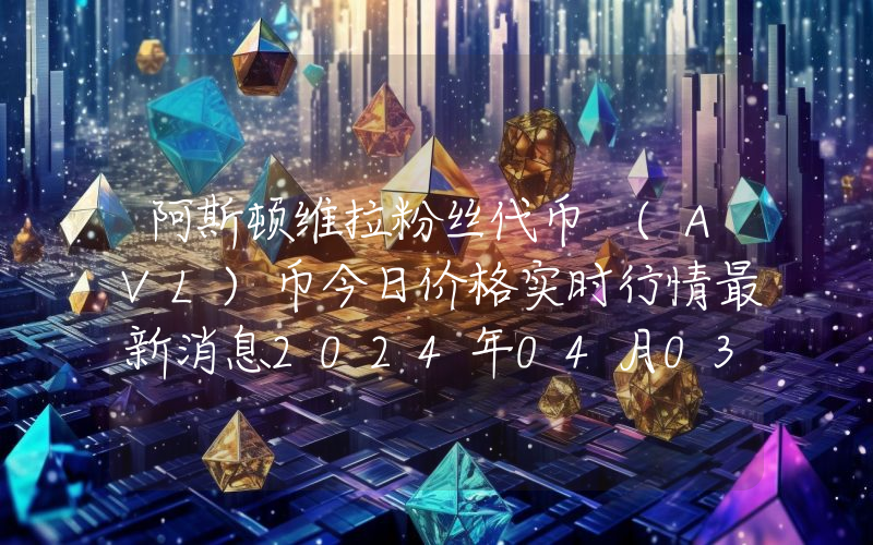 阿斯顿维拉粉丝代币 (AVL)币今日价格实时行情最新消息2024年04月03日