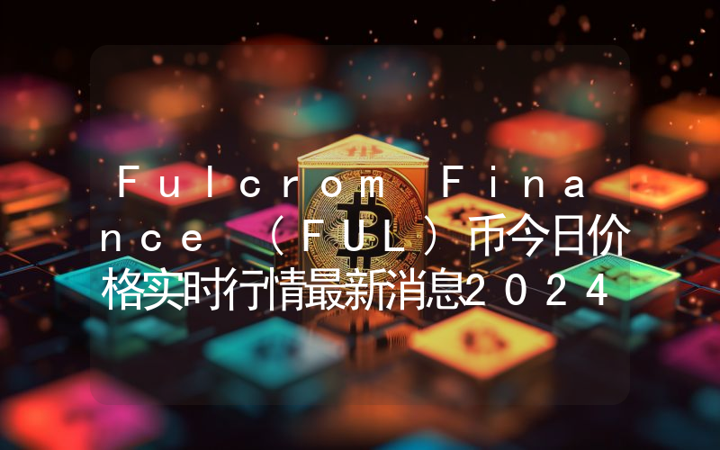 Fulcrom Finance (FUL)币今日价格实时行情最新消息2024年04月03日