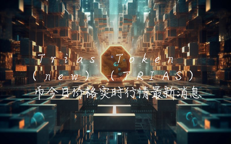 Trias Token (new) (TRIAS)币今日价格实时行情最新消息2024年04月03日
