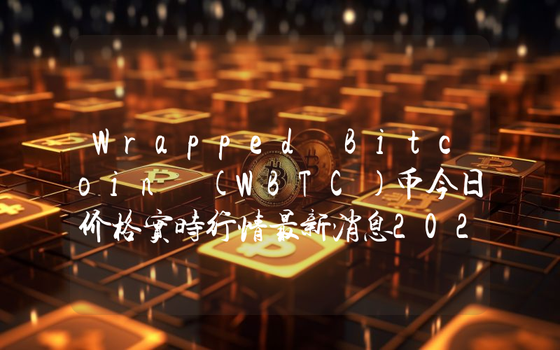 Wrapped Bitcoin (WBTC)币今日价格实时行情最新消息2024年04月03日