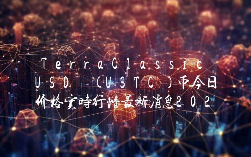 TerraClassicUSD (USTC)币今日价格实时行情最新消息2024年04月03日