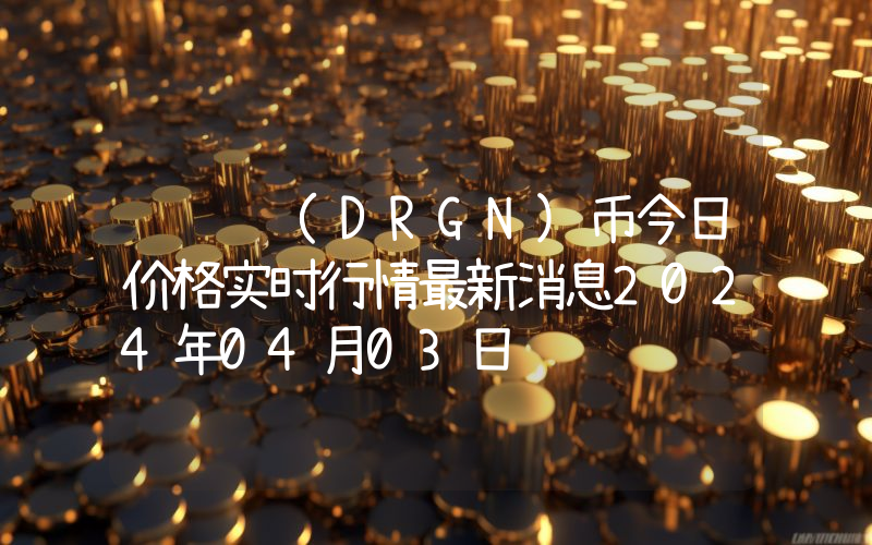 龙链 (DRGN)币今日价格实时行情最新消息2024年04月03日