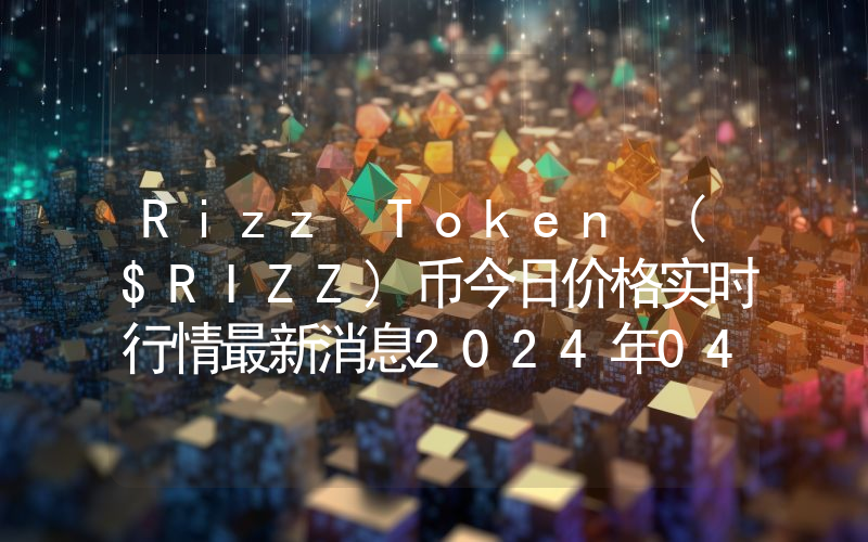 Rizz Token ($RIZZ)币今日价格实时行情最新消息2024年04月03日